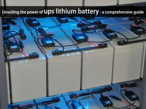 Die Leistung von ups Lithium-Batterien - ein umfassender Leitfaden