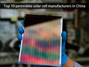 Die 10 größten Hersteller von Perowskit-Solarzellen in China