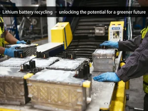 Recycling von Lithiumbatterien - Erschließung des Potenzials für eine grünere Zukunft